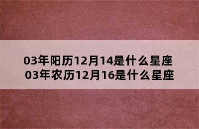 03年阳历12月14是什么星座 03年农历12月16是什么星座